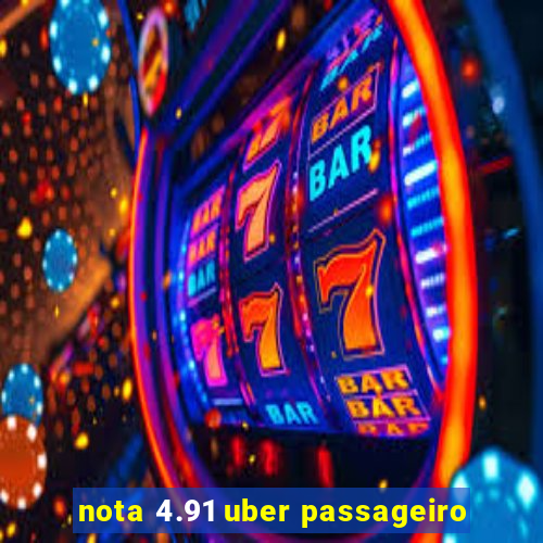 nota 4.91 uber passageiro